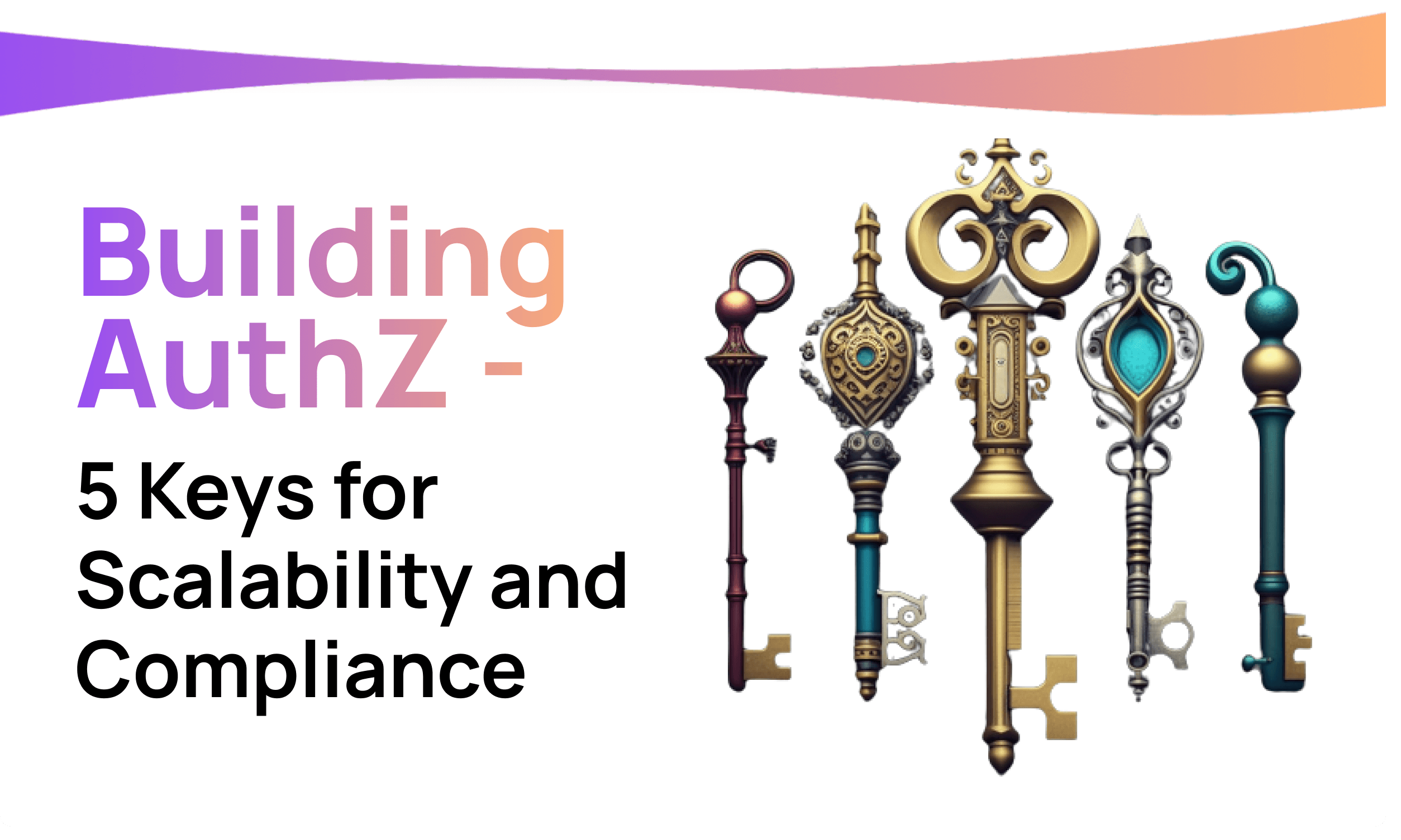 Building App Authorization: The 5 Keys for Scalability and Compliance